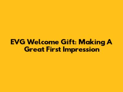 EVG Welcome Gift: Making A Great First Impression