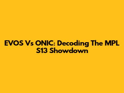 EVOS Vs ONIC: Decoding The MPL S13 Showdown
