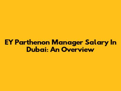 EY Parthenon Manager Salary In Dubai: An Overview
