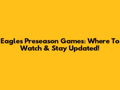Eagles Preseason Games: Where To Watch & Stay Updated!