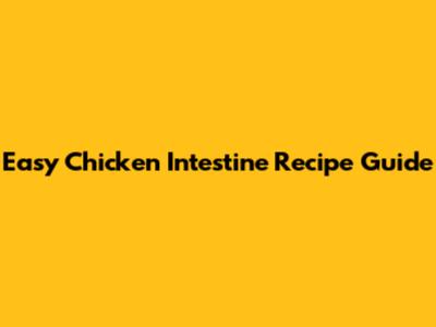Easy Chicken Intestine Recipe Guide