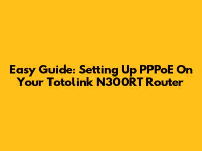 Easy Guide: Setting Up PPPoE On Your Totolink N300RT Router