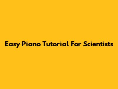 Easy Piano Tutorial For Scientists