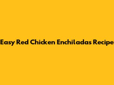 Easy Red Chicken Enchiladas Recipe