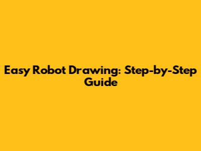 Easy Robot Drawing: Step-by-Step Guide