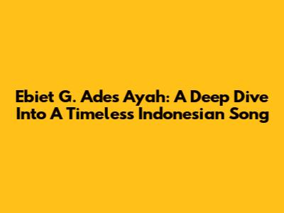 Ebiet G. Ade's 'Ayah': A Deep Dive Into A Timeless Indonesian Song