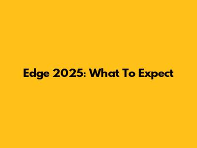 Edge 2025: What To Expect