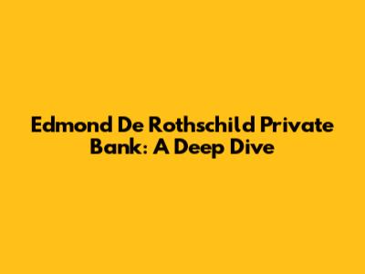 Edmond De Rothschild Private Bank: A Deep Dive