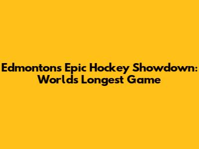Edmonton's Epic Hockey Showdown: World's Longest Game