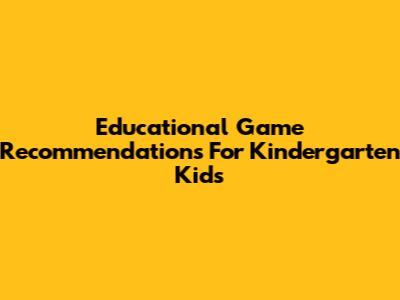 Educational Game Recommendations For Kindergarten Kids