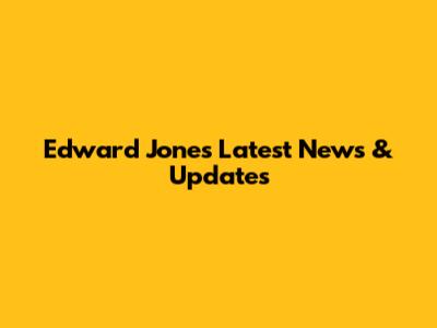 Edward Jones Latest News & Updates