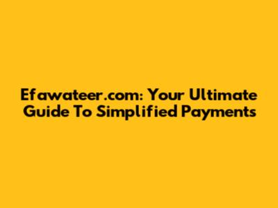 Efawateer.com: Your Ultimate Guide To Simplified Payments