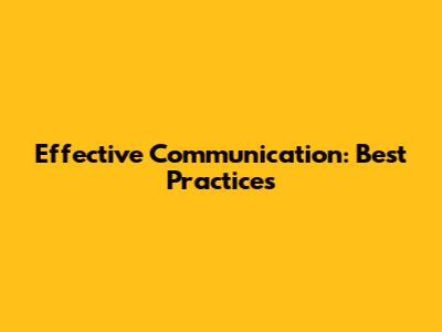 Effective Communication: Best Practices