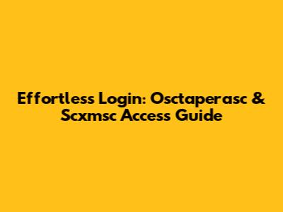 Effortless Login: Osctaperasc & Scxmsc Access Guide