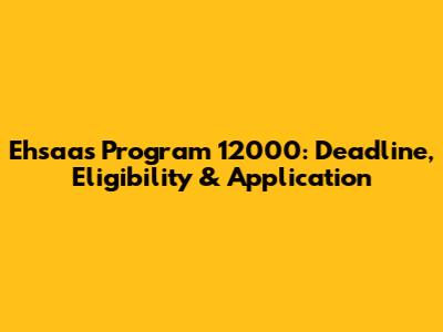 Ehsaas Program 12000: Deadline, Eligibility & Application