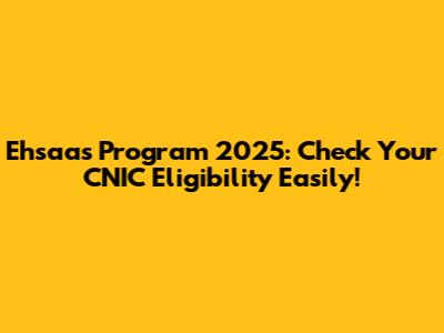 Ehsaas Program 2025: Check Your CNIC Eligibility Easily!