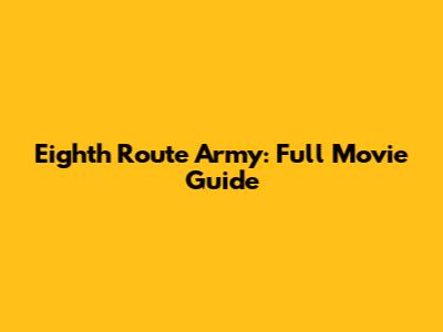 Eighth Route Army: Full Movie Guide