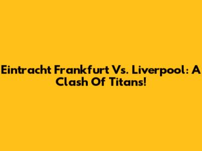 Eintracht Frankfurt Vs. Liverpool: A Clash Of Titans!