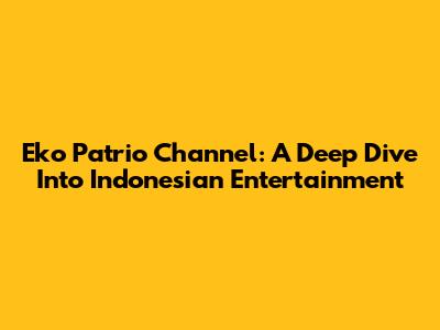 Eko Patrio Channel: A Deep Dive Into Indonesian Entertainment
