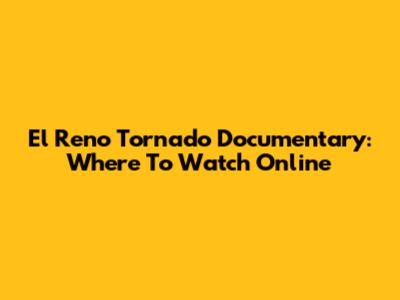 El Reno Tornado Documentary: Where To Watch Online