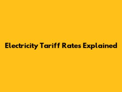 Electricity Tariff Rates Explained