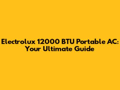 Electrolux 12000 BTU Portable AC: Your Ultimate Guide