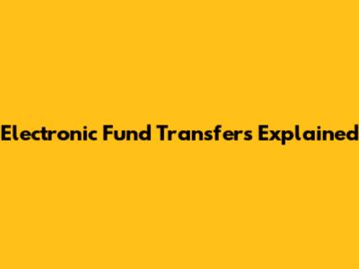 Electronic Fund Transfers Explained