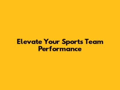 Elevate Your Sports Team Performance