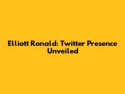 Elliott Ronald: Twitter Presence Unveiled