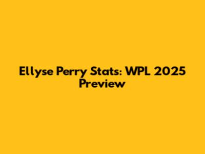 Ellyse Perry Stats: WPL 2025 Preview