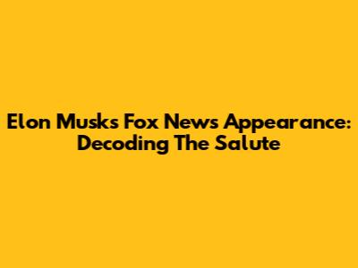 Elon Musk's Fox News Appearance: Decoding The Salute