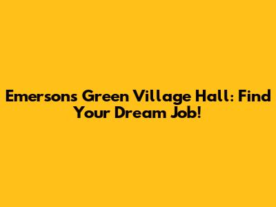 Emersons Green Village Hall: Find Your Dream Job!