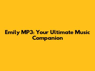 Emily MP3: Your Ultimate Music Companion