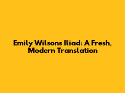 Emily Wilson's Iliad: A Fresh, Modern Translation