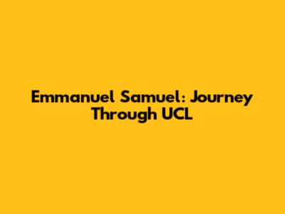 Emmanuel Samuel: Journey Through UCL
