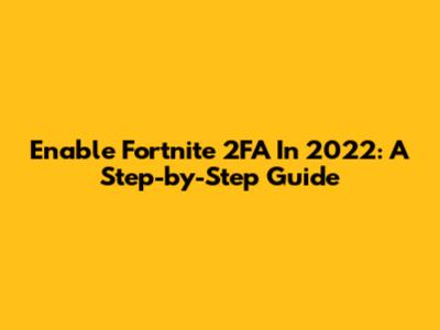 Enable Fortnite 2FA In 2022: A Step-by-Step Guide