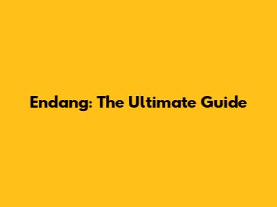 Endang: The Ultimate Guide