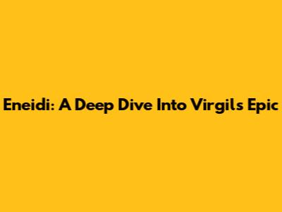 Eneidi: A Deep Dive Into Virgil's Epic