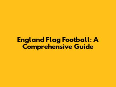England Flag Football: A Comprehensive Guide