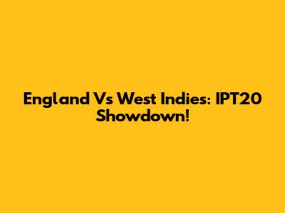 England Vs West Indies: IPT20 Showdown!