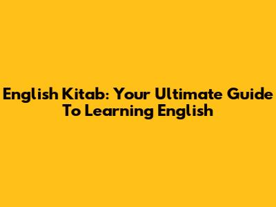 English Kitab: Your Ultimate Guide To Learning English