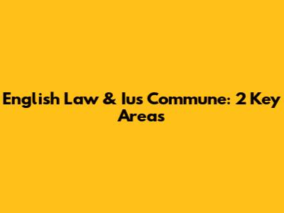 English Law & Ius Commune: 2 Key Areas