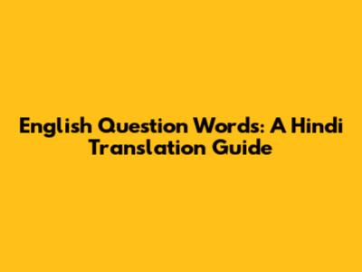 English Question Words: A Hindi Translation Guide