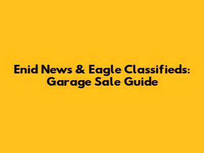 Enid News & Eagle Classifieds: Garage Sale Guide