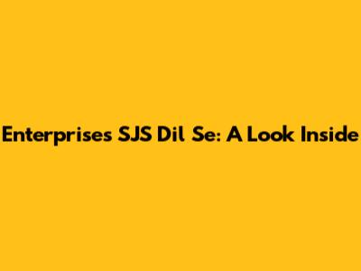 Enterprises SJS Dil Se: A Look Inside