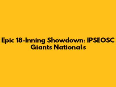 Epic 18-Inning Showdown: IPSEOSC Giants Nationals