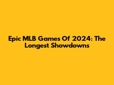 Epic MLB Games Of 2024: The Longest Showdowns
