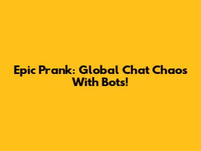 Epic Prank: Global Chat Chaos With Bots!