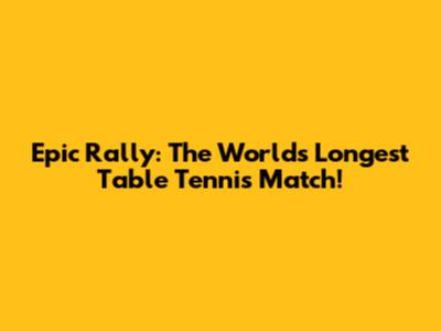 Epic Rally: The World's Longest Table Tennis Match!