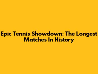 Epic Tennis Showdown: The Longest Matches In History